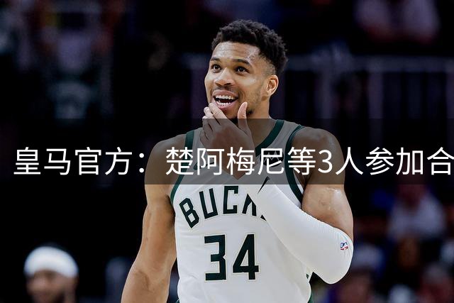 皇马官方：楚阿梅尼等3人参加合练，门迪等4人还在恢复